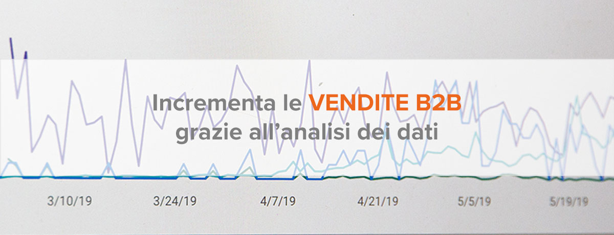 Incrementa Le Vendite B2b Grazie All’analisi Dei Dati